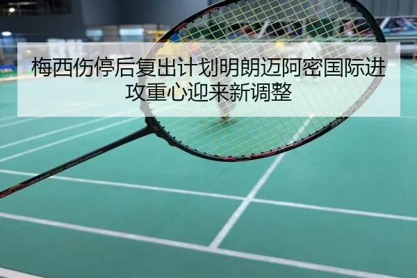 梅西伤停后复出计划明朗迈阿密国际进攻重心迎来新调整